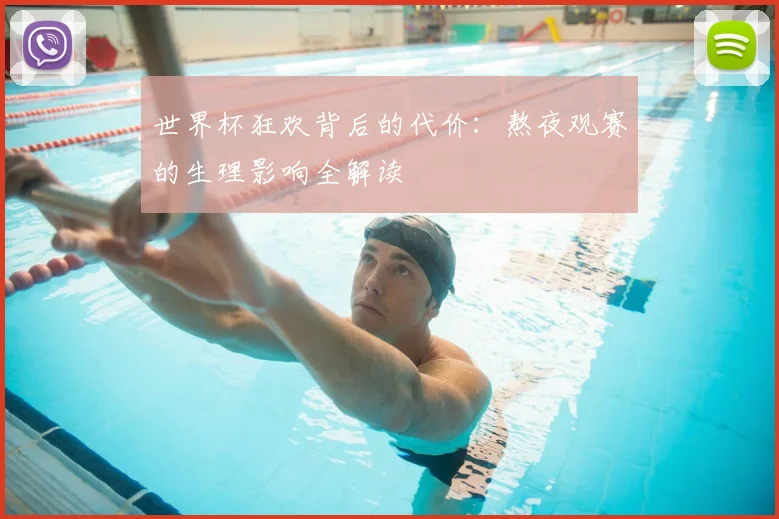 世界杯狂欢背后的代价:熬夜观赛的生理影响全解读