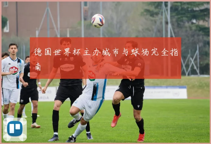 德国世界杯主办城市与球场完全指南