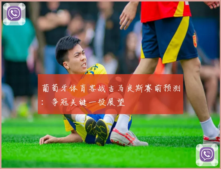 葡萄牙体育客战吉马良斯赛前预测：争冠关键一役展望
